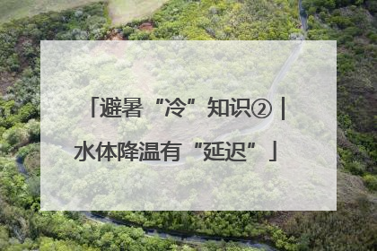 避暑“冷”知识②｜水体降温有“延迟”