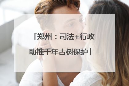 郑州：司法+行政助推千年古树保护