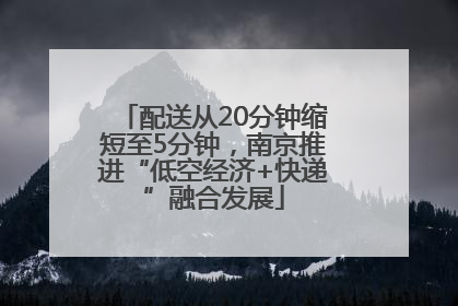 配送从20分钟缩短至5分钟，南京推进“低空经济+快递”融合发展