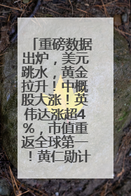 重磅数据出炉，美元跳水，黄金拉升！中概股大涨！英伟达涨超4%，市值重返全球第一！黄仁勋计划出售至多600万股股票