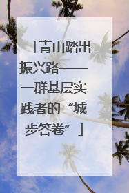 青山踏出振兴路——一群基层实践者的“城步答卷”