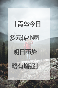 青岛今日多云转小雨 明日雨势略有增强