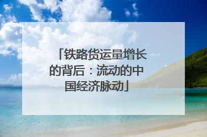 铁路货运量增长的背后：流动的中国经济脉动