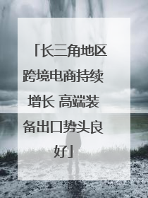 长三角地区跨境电商持续增长 高端装备出口势头良好