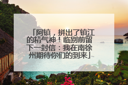 阿镇，拼出了镇江的精气神！临别前留下一封信：我在南徐州期待你们的到来