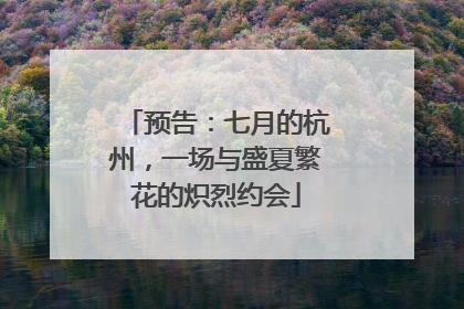 预告：七月的杭州，一场与盛夏繁花的炽烈约会