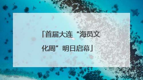 首届大连“海员文化周”明日启幕