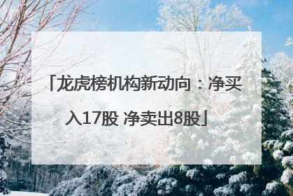 龙虎榜机构新动向：净买入17股 净卖出8股