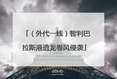 （外代一线）智利巴拉斯港遭龙卷风侵袭