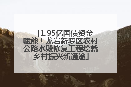 1.95亿国债资金赋能！龙岩新罗区农村公路水毁修复工程绘就乡村振兴新通途