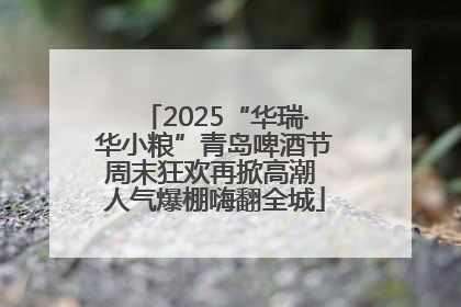 2025“华瑞·华小粮”青岛啤酒节周末狂欢再掀高潮 人气爆棚嗨翻全城