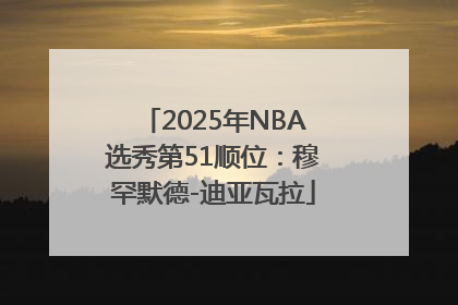 2025年NBA选秀第51顺位：穆罕默德-迪亚瓦拉