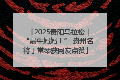2025贵阳马拉松｜“最牛妈妈！” 贵州名将丁常琴获网友点赞