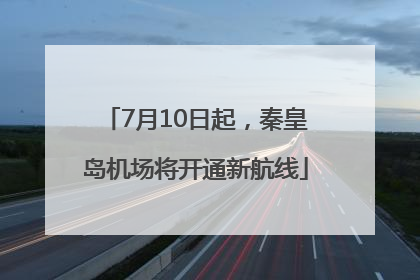 7月10日起，秦皇岛机场将开通新航线