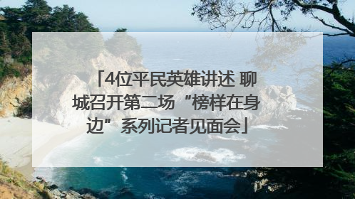 4位平民英雄讲述 聊城召开第二场“榜样在身边”系列记者见面会
