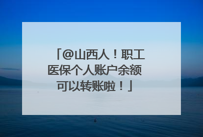 @山西人！职工医保个人账户余额可以转账啦！