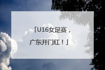U16女足赛，广东开门红！